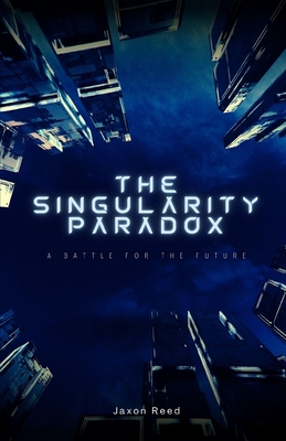 The Singularity Paradox: A Battle for the Future - Reed, Jaxon