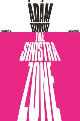 The Sinistra Zone - Bodor, Adam, and Olchvry, Paul (Translated by)