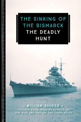 The Sinking of the Bismarck: The Deadly Hunt - Shirer, William