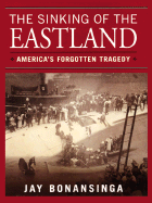 The Sinking of the Eastland: America's Forgotten Tragedy - Bonansinga, Jay R