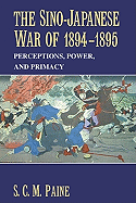 The Sino-Japanese War of 1894-1895: Perceptions, Power, and Primacy