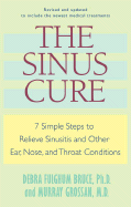 The Sinus Cure: 7 Simple Steps to Relieve Sinusitis and Other Ear, Nose, and Throat Conditions