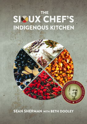 The Sioux Chef's Indigenous Kitchen - Sherman, Sean, and Dooley, Beth (Contributions by)