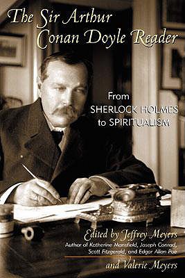 The Sir Arthur Conan Doyle Reader: From Sherlock Holmes to Spiritualism - Meyers, Jeffrey (Editor), and Meyers, Valerie (Editor)