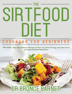 The Sirtfood Diet Cookbook for Beginners: Affordable, Easy and Delicious Recipes to Burn Fat, Boost Energy and Feel Great (Includes Sirtfood Meal Plan)