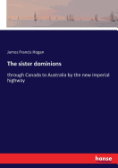 The sister dominions: through Canada to Australia by the new imperial highway