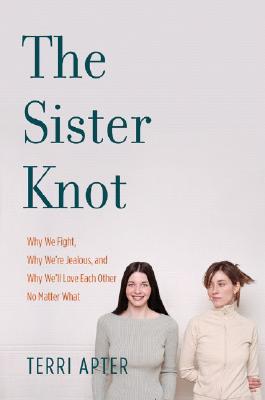 The Sister Knot: Why We Fight, Why We're Jealous, and Why We'll Love Each Other No Matter What - Apter, Terri