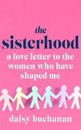 The Sisterhood: A Love Letter to the Women Who Have Shaped Us