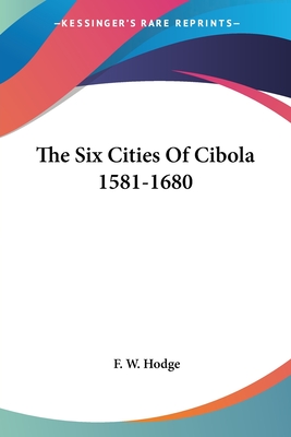 The Six Cities Of Cibola 1581-1680 - Hodge, F W