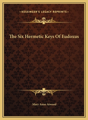 The Six Hermetic Keys of Eudoxus - Atwood, Mary Anne