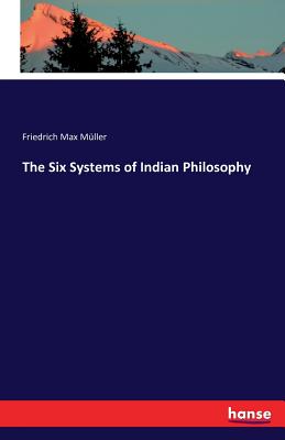 The Six Systems of Indian Philosophy - Muller, Friedrich Max