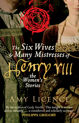 The Six Wives & Many Mistresses of Henry VIII: The Women's Stories - Licence, Amy