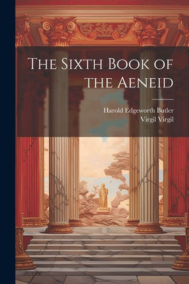 The Sixth Book of the Aeneid - Butler, Harold Edgeworth, and Virgil, Virgil