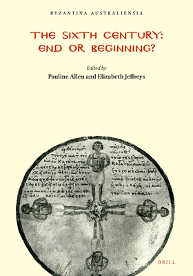 The Sixth Century: End or Beginning? - Allen, Pauline (Editor), and Jeffreys, Elizabeth (Editor)