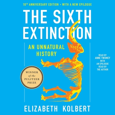 The Sixth Extinction Tenth Anniversary Edition: An Unnatural History - Kolbert, Elizabeth (Contributions by), and Twomey, Anne (Read by)