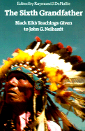 The Sixth Grandfather: Black Elk's Teachings Given to John G. Neihardt
