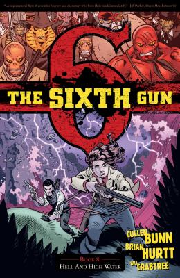 The Sixth Gun Vol. 8: Hell and High Water - Bunn, Cullen