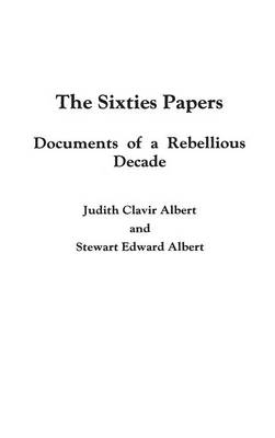 The Sixties Papers: Documents of a Rebellious Decade - Albert, Judith Clavir
