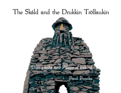 The Skld and the Drukkin Trllaukin: Photographs and Poems of Iceland - Brooke, Paul