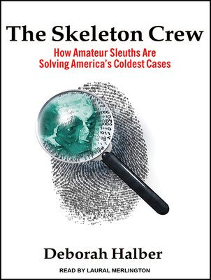 The Skeleton Crew: How Amateur Sleuths Are Solving America's Coldest Cases - Halber, Deborah, and Merlington, Laural (Narrator)