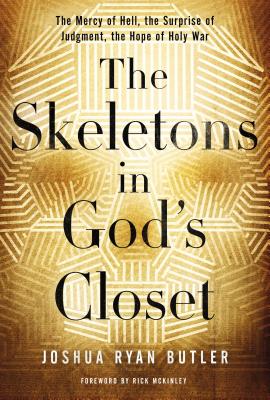 The Skeletons in God's Closet: The Mercy of Hell, the Surprise of Judgment, the Hope of Holy War - Butler, Joshua Ryan