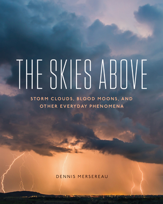 The Skies Above: Storm Clouds, Blood Moons, and Other Everyday Phenomena - Mersereau, Dennis