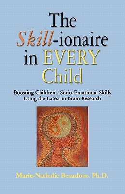 The SKILL-ionaire in Every Child: Boosting Children's Socio-Emotional Skills Using the Latest in Brain Research - Beaudoin PhD, Marie-Nathalie