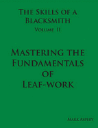 The Skills of a Blacksmith: Mastering the Fundamentals of Leaf-work - Aspery, Mark