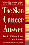 The Skin Cancer Answer: The Natural Treatment for Basal and Sqamous Cell Carcinomasand Keratoses - Lane, I William, and Lane, William I, and Comac, Linda, M.A.