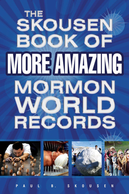 The Skousen Book of More Amazing Mormon World Records - Skousen, Paul B