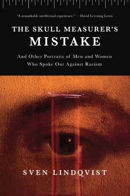 The Skull Measurer's Mistake: And Other Portraits of Men and Women Who Spoke Out Against Racism - Lindqvist, Sven, and Tate, Joan (Translated by)
