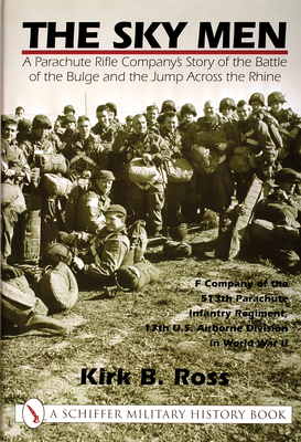 The Sky Men: A Parachute Rifle Company's Story of the Battle of the Bulge and the Jump Across the Rhine - Ross, Kirk B