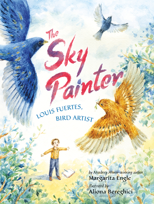 The Sky Painter: Louis Fuertes, Bird Artist - Engle, Margarita, Ms.