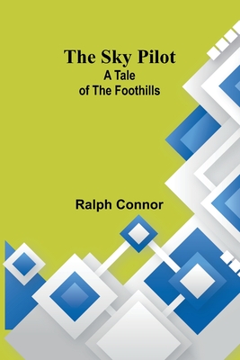 The Sky Pilot: A Tale of the Foothills - Connor, Ralph