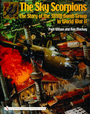 The Sky Scorpions: The Story of the 389th Bomb Group in World War II - MacKay, Ron