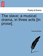 The Slave; A Musical Drama, in Three Acts [In Prose].