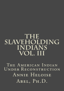 The Slaveholding Indians Vol. III: The American Indian Under Reconstruction