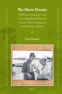 The Slavic Dossier: Medieval Archaeology in the Soviet Republic of Moldova: Between State Propaganda and Scholarly Endeavor