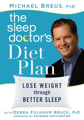 The Sleep Doctor's Diet Plan: Lose Weight Through Better Sleep - Breus, Michael, Dr., PhD, and Bruce, Debra Fulghum