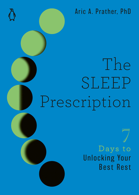 The Sleep Prescription: Seven Days to Unlocking Your Best Rest - Prather, Aric A