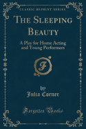 The Sleeping Beauty: A Play for Home Acting and Young Performers (Classic Reprint)