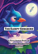 The Sleepy Songbird: A Read Aloud Book Of Nursery Rhymes For Bedtime