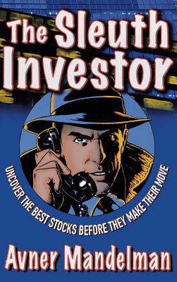 The Sleuth Investor: Uncover the Best Stocks Before They Make Their Move - Mandelman, Avner
