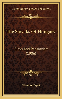 The Slovaks of Hungary: Slavs and Panslavism (1906) - Capek, Thomas