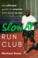 The Slow AF Run Club: The Ultimate Guide for Anyone Who Wants to Run