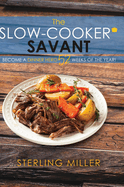 The Slow-Cooker Savant: Become a Dinner Hero 52 Weeks of the Year!