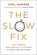 The Slow Fix: Solve Problems, Work Smarter and Live Better in a World Addicted to Speed
