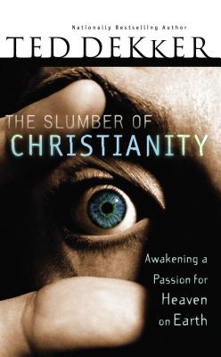 The Slumber of Christianity: Awakening a Passion for Heaven on Earth - Dekker, Ted