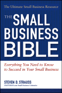 The Small Business Bible: Everything You Need to Know to Succeed in Your Small Business - Strauss, Steven D