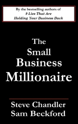 The Small Business Millionaire - Chandler, Steve, and Beckford, Sam